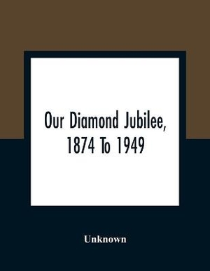 Our Diamond Jubilee, 1874 To 1949