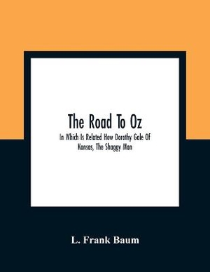 The Road To Oz; In Which Is Related How Dorothy Gale Of Kansas, The Shaggy Man, Button Bright, And Polychrome The Rainbow'S Daughter Met On An Enchanted Road And Followed It All The Way To The Marvelous Land Of Oz