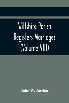Wiltshire Parish Registers Marriages (Volume VIII)