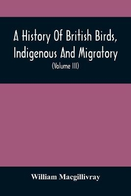 A History Of British Birds, Indigenous And Migratory