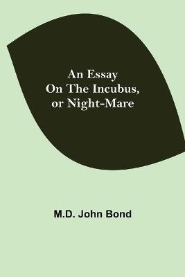 An Essay on the Incubus, or Night-mare