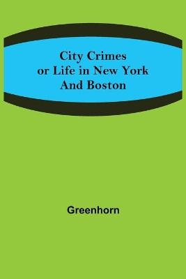 City Crimes; or Life in New York and Boston