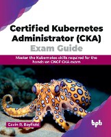 Certified Kubernetes Administrator (CKA) Exam Guide