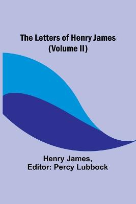 The Letters of Henry James (volume II)