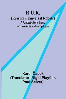 R.U.R. (Rossum's Universal Robots); A Fantastic Melodrama in Three Acts and an Epilogue