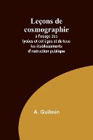 Le�ons de cosmographie; � l'usage des lyc�es et coll�ges et de tous les �tablissements d'instruction publique