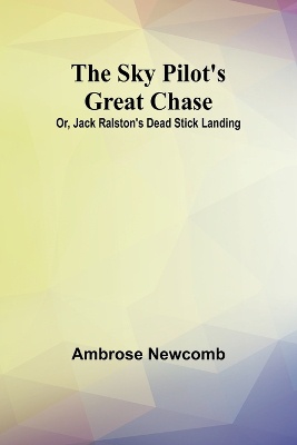 The Sky Pilot's Great Chase; Or, Jack Ralston's Dead Stick Landing