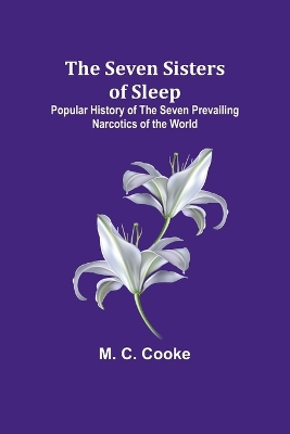 The Seven Sisters of Sleep;Popular History of the Seven Prevailing Narcotics of the World