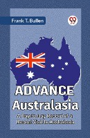 Advance Australasia A Day-To-Day Record Of A Recent Visit To Australasia