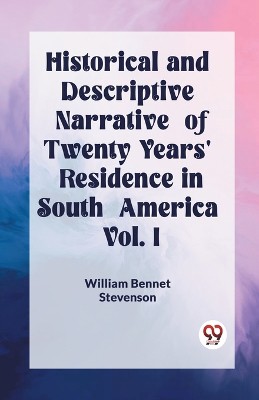 Historical and Descriptive Narrative of Twenty Years' Residence in South America Vol. I