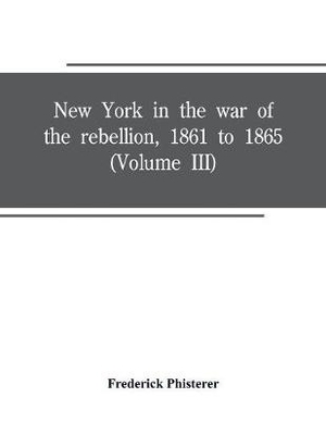 New York in the war of the rebellion, 1861 to 1865 (Volume III)