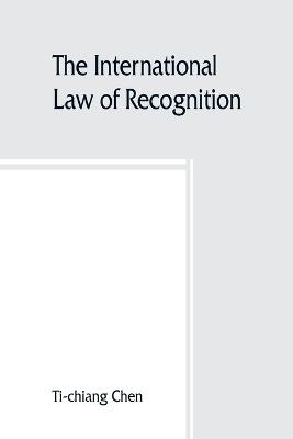 The international law of recognition, with special reference to practice in Great Britain and the United States
