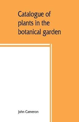 Catalogue of plants in the botanical garden. Bangalore, and its vicinity