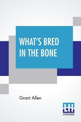 WHATS BRED IN THE BONE