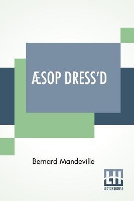 Mandeville, B: Æsop Dress'd