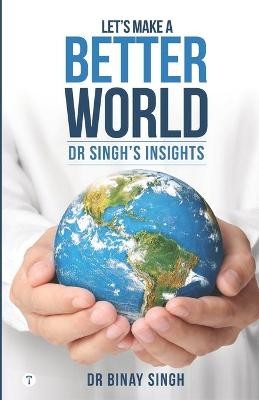 Let's Make A Better World - Dr Singh's Insights