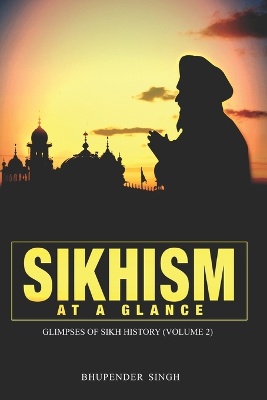 Sikhism at a Glance - Glimpses of Sikh History (Volume 2)