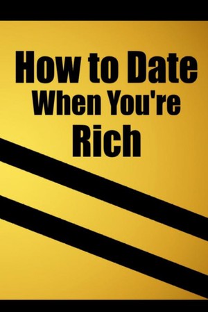 How to date when you're rich: Only for the Rich