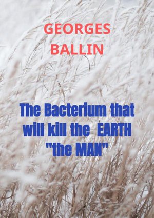 The Bacterium that will kill the EARTH "the MAN"