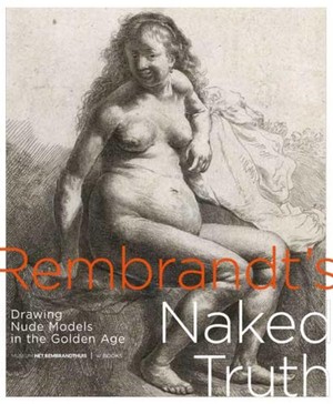 Rembrandt's Naked Truth: Drawing Nude Models in the Golden Age