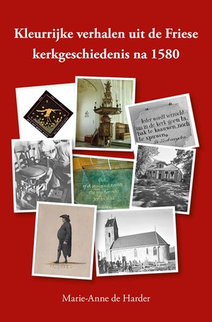 Kleurrijke verhalen uit de Friese kerkgeschiedenis na 1580