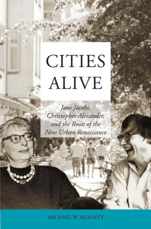Cities Alive: Jane Jacobs, Christopher Alexander, and the Roots of the New Urban Renaissance