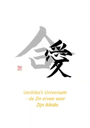 Ueshiba's Universum - de Zin ervan voor Zijn Aikido
