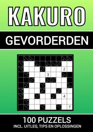 Kakuro - 100 Puzzels - voor Gevorderden - Inclusief Uitleg, Tips en Oplossingen