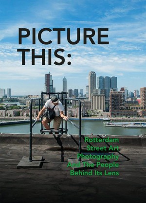 PICTURE THIS: Rotterdam Street Art Photography And the People Behind Its Lens!