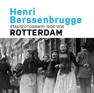 Henri Berssenbrugge Stadsfotografie 1906-1916 Rotterdam