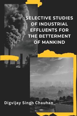 Selective Studies of Industrial Effluents for the Betterment of Mankind