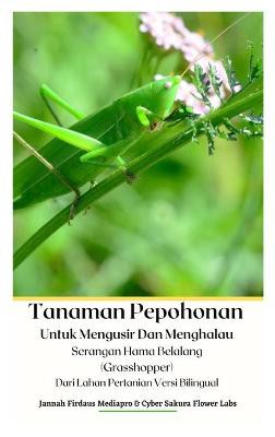 Tanaman Pepohonan Untuk Mengusir Dan Menghalau Serangan Hama Belalang (Grasshopper) Dari Lahan Pertanian Versi Bilingual Hardcover Version