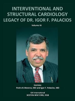 INTERVENTIONAL AND STRUCTURAL CARDIOLOGY. Legacy of Dr. Igor F. Palacios, Vol III