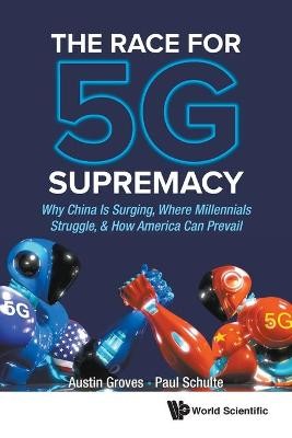 Race For 5g Supremacy, The: Why China Is Surging, Where Millennials Struggle, & How America Can Prevail