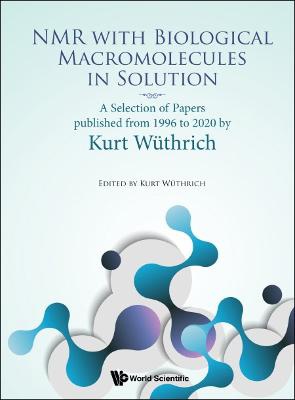 NMR with Biological Macromolecules in Solution: A Selection of Papers Published from 1996 to 2020 by Kurt Wuthrich