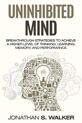 Improve Your Memory - Unlimited Memory: Breakthrough Strategies to Achieve a Higher Level of Thinking, Learning, Memory, and Performance