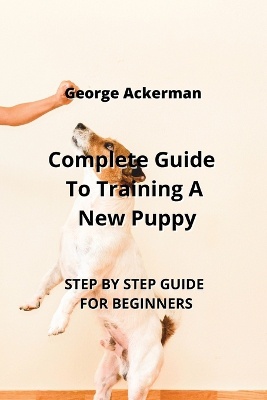 Complete Guide To Training A New Puppy