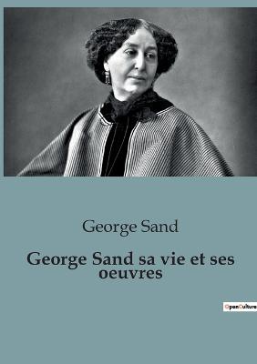 George Sand sa vie et ses oeuvres