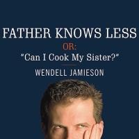 Father Knows Less, Or: Can I Cook My Sister?: One Dad's Quest to Answer His Son's Most Baffling Questions