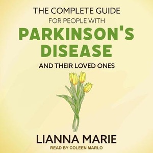 The Complete Guide for People with Parkinson's Disease and Their Loved Ones Lib/E