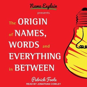 The Origin of Names, Words and Everything in Between Lib/E
