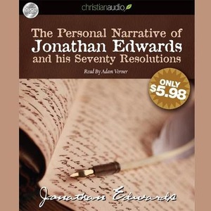 Personal Narrative of Jonathan Edwards and His Seventy Resolutions