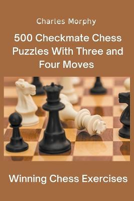 500 Checkmate Chess Puzzles With Three and Four Moves