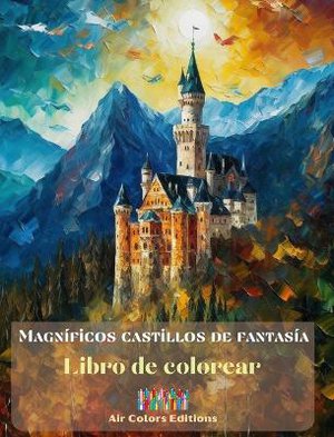 Magn�ficos castillos de fantas�a - Libro de colorear - Impresionantes castillos para disfrutar coloreando y evadirse