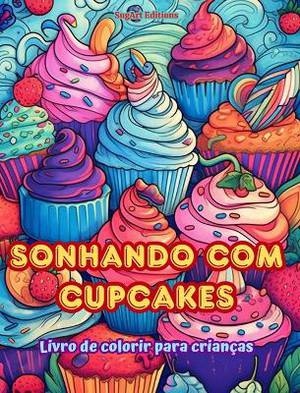 Sonhando com cupcakes Livro de colorir para crian�as Designs divertidos e ador�veis para os amantes de pastelaria