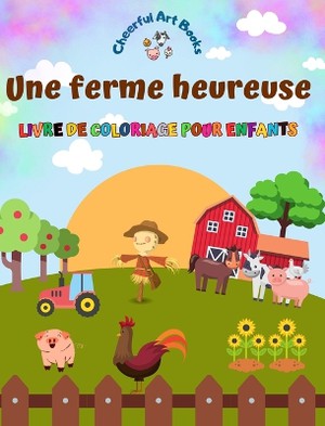Une ferme heureuse - Livre de coloriage pour enfants - Dessins amusants et cr�atifs d'adorables animaux de la ferme