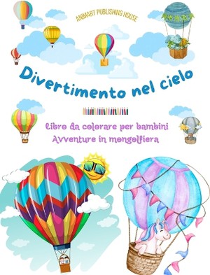 Divertimento nel cielo - Libro da colorare di mongolfiere per bambini - Le pi� incredibili avventure in mongolfiera