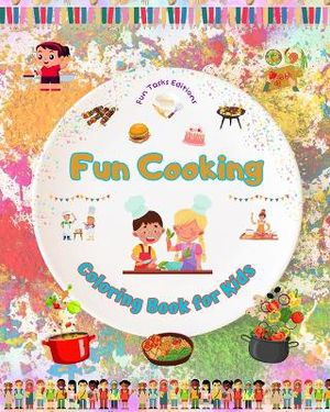 Fun Cooking - Coloring Book for Kids - Creative and Cheerful Illustrations to Encourage Love for Cooking
