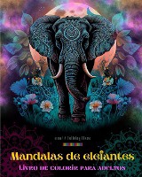 Mandalas de elefantes Livro de colorir para adultos Imagens anti-stress e relaxantes para estimular a criatividade