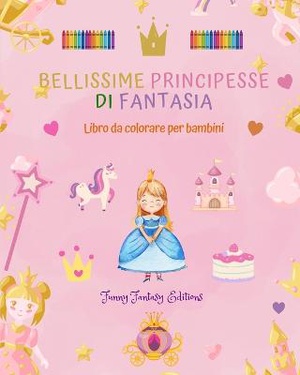 Bellissime principesse di fantasia Libro da colorare Simpatici disegni di principesse per bambini da 3 a 10 anni